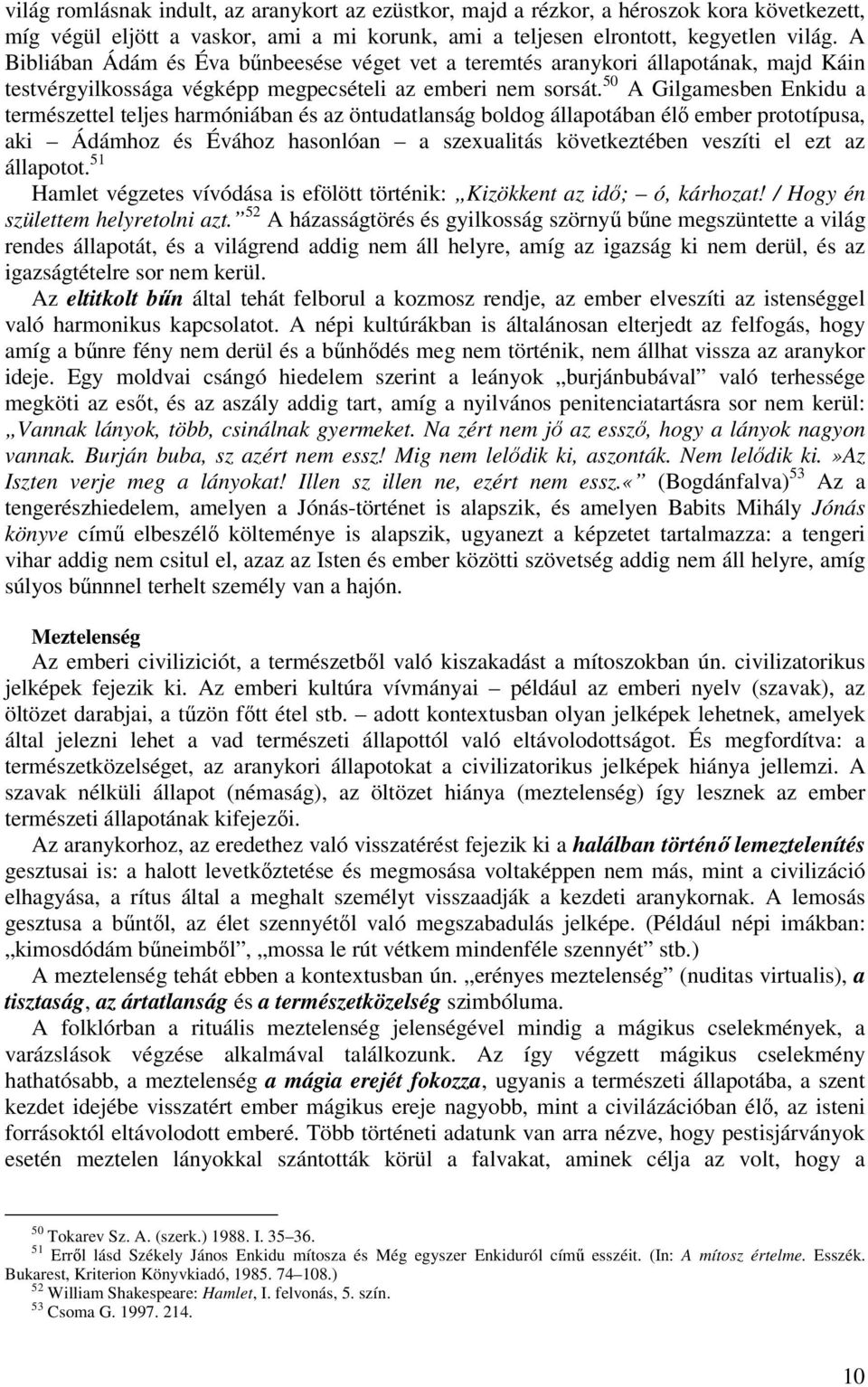 50 A Gilgamesben Enkidu a természettel teljes harmóniában és az öntudatlanság boldog állapotában élő ember prototípusa, aki Ádámhoz és Évához hasonlóan a szexualitás következtében veszíti el ezt az