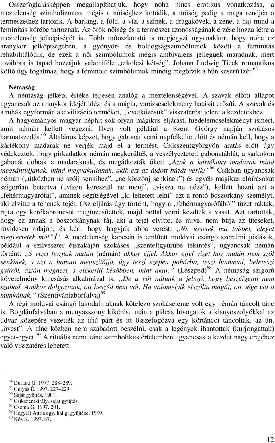 Több mítoszkutató is megjegyzi ugyanakkor, hogy noha az aranykor jelképiségében, a gyönyör- és boldogságszimbólumok között a feminitás rehabilitálódik, de ezek a női szimbólumok mégis ambivalens