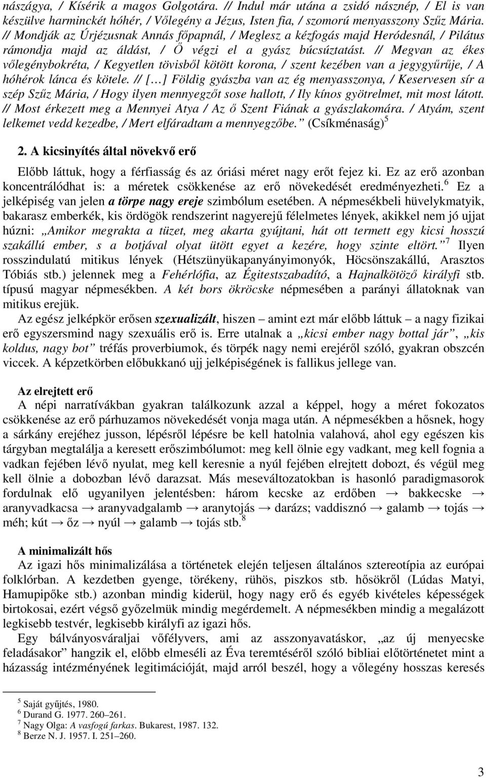 // Megvan az ékes vőlegénybokréta, / Kegyetlen tövisből kötött korona, / szent kezében van a jegygyűrűje, / A hóhérok lánca és kötele.