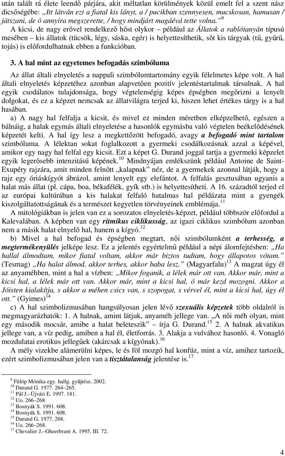 9 A kicsi, de nagy erővel rendelkező hőst olykor például az Állatok a rablótanyán típusú mesében kis állatok (tücsök, légy, sáska, egér) is helyettesíthetik, sőt kis tárgyak (tű, gyűrű, tojás) is