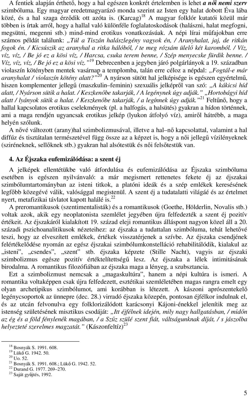 (Karcag) 18 A magyar folklór kutatói közül már többen is írtak arról, hogy a hallal való különféle foglalatoskodások (halászni, halat megfogni, megsütni, megenni stb.