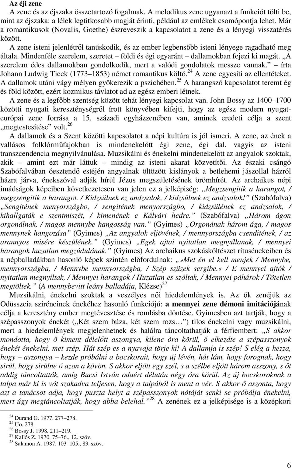 Mindenféle szerelem, szeretet földi és égi egyaránt dallamokban fejezi ki magát. A szerelem édes dallamokban gondolkodik, mert a valódi gondolatok messze vannak.
