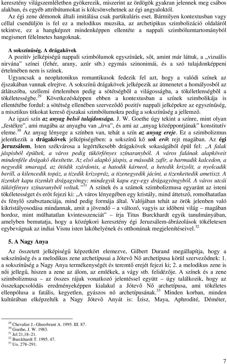 Bármilyen kontextusban vagy céllal csendüljön is fel ez a melodikus muzsika, az archetipikus szimbolizáció oldaláról tekintve, ez a hangképzet mindenképpen ellentéte a nappali szimbólumtartományból