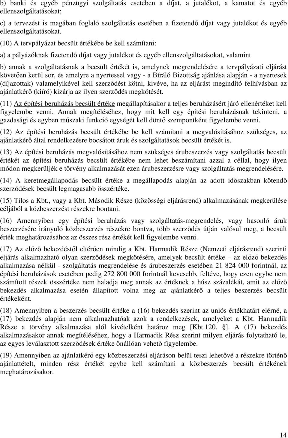 (10) A tervpályázat becsült értékébe be kell számítani: a) a pályázóknak fizetendő díjat vagy jutalékot és egyéb ellenszolgáltatásokat, valamint b) annak a szolgáltatásnak a becsült értékét is,