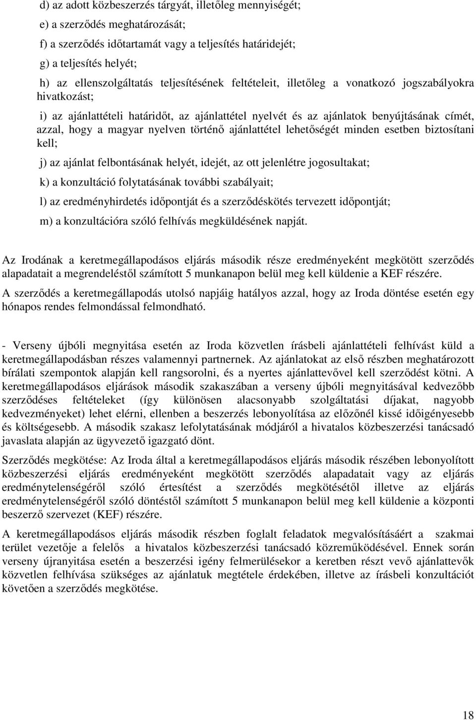 történő ajánlattétel lehetőségét minden esetben biztosítani kell; j) az ajánlat felbontásának helyét, idejét, az ott jelenlétre jogosultakat; k) a konzultáció folytatásának további szabályait; l) az