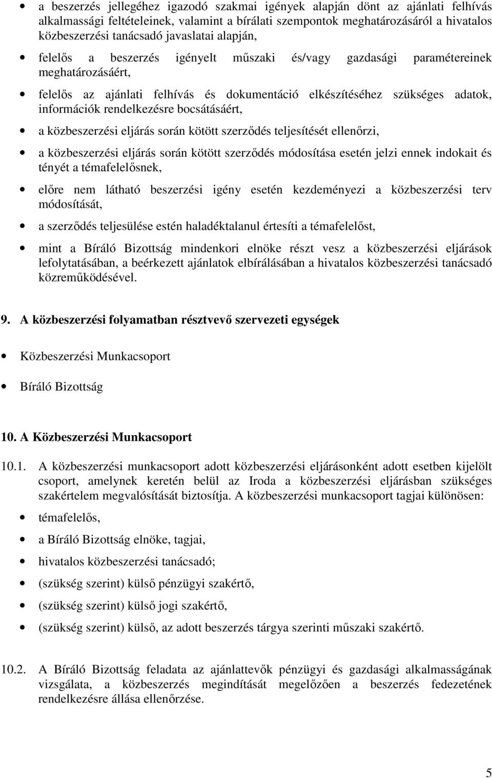 rendelkezésre bocsátásáért, a közbeszerzési eljárás során kötött szerződés teljesítését ellenőrzi, a közbeszerzési eljárás során kötött szerződés módosítása esetén jelzi ennek indokait és tényét a