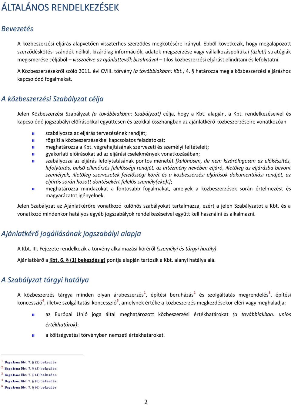 ajánlattevők bizalmával tilos közbeszerzési eljárást elindítani és lefolytatni. A Közbeszerzésekről szóló 2011. évi CVIII. törvény (a továbbiakban: Kbt.) 4.