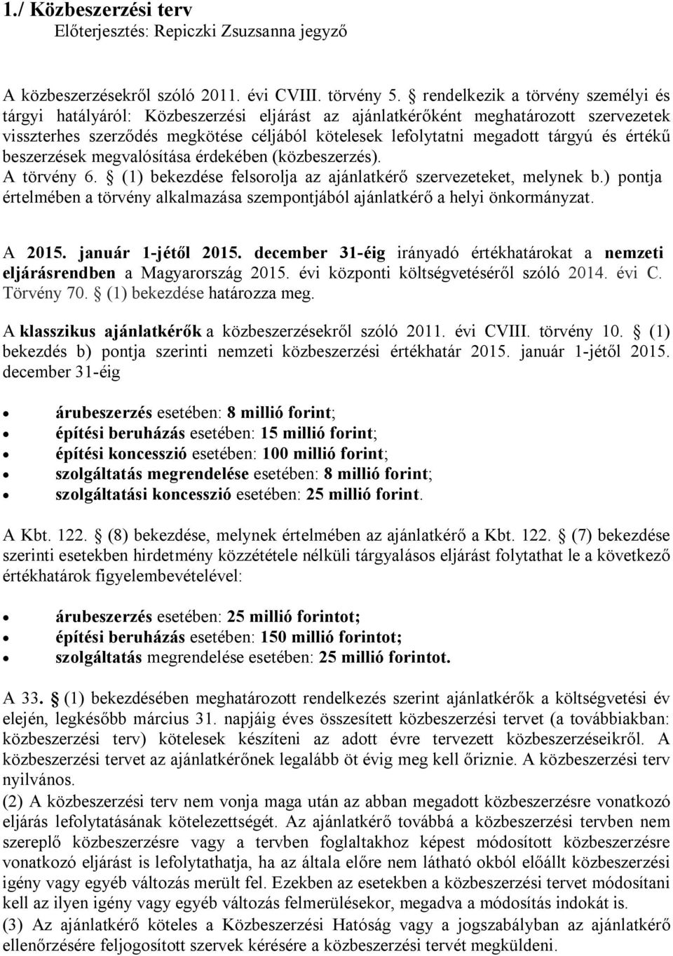 és értékű beszerzések megvalósítása érdekében (közbeszerzés). A törvény 6. (1) bekezdése felsorolja az ajánlatkérő szervezeteket, melynek b.