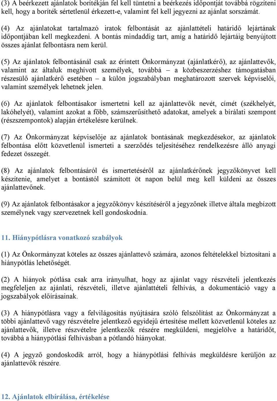 A bontás mindaddig tart, amíg a határidő lejártáig benyújtott összes ajánlat felbontásra nem kerül.