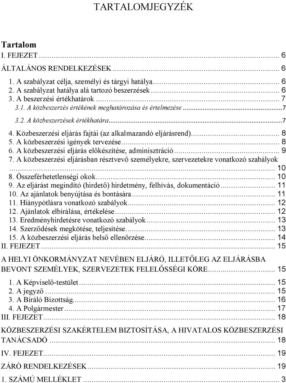 A közbeszerzési igények tervezése... 8 6. A közbeszerzési eljárás előkészítése, adminisztráció... 9 7. A közbeszerzési eljárásban résztvevő személyekre, szervezetekre vonatkozó szabályok... 10 8.