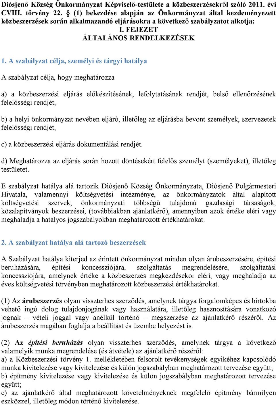 A szabályzat célja, személyi és tárgyi hatálya A szabályzat célja, hogy meghatározza a) a közbeszerzési eljárás előkészítésének, lefolytatásának rendjét, belső ellenőrzésének felelősségi rendjét, b)