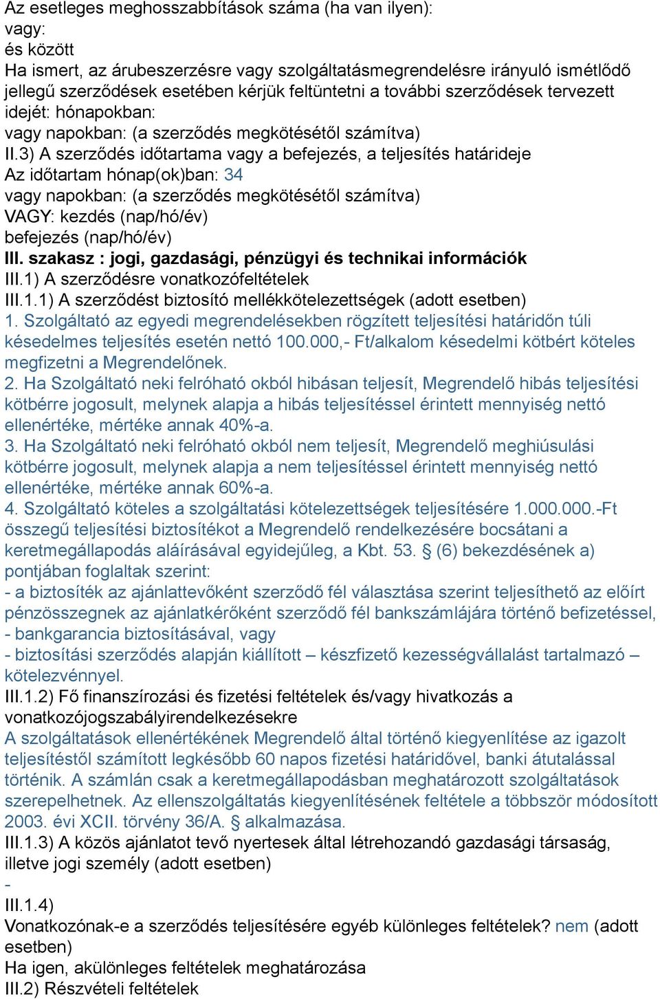 3) A szerződés időtartama vagy a befejezés, a teljesítés határideje Az időtartam hónap(ok)ban: 34 vagy napokban: (a szerződés megkötésétől számítva) VAGY: kezdés (nap/hó/év) befejezés (nap/hó/év) III.