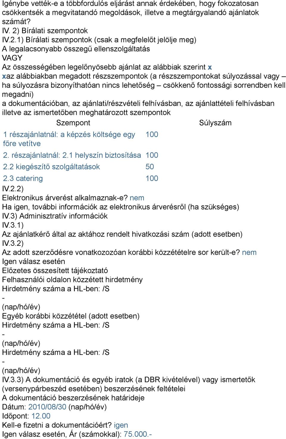 1) Bírálati szempontok (csak a megfelelőt jelölje meg) A legalacsonyabb összegű ellenszolgáltatás VAGY Az összességében legelőnyösebb ajánlat az alábbiak szerint x xaz alábbiakban megadott