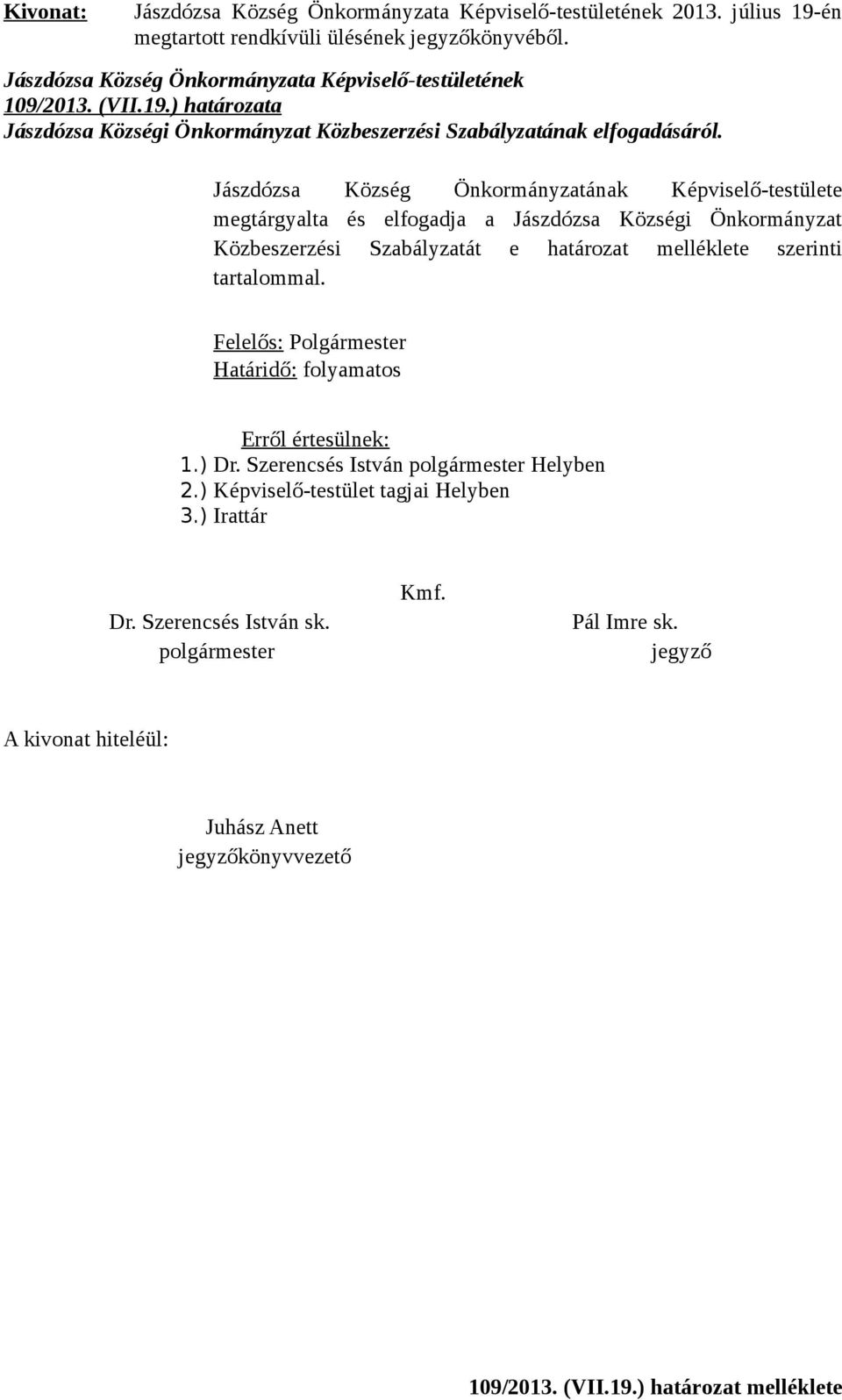 Jászdózsa Község Önkormányzatának Képviselő-testülete megtárgyalta és elfogadja a Jászdózsa Községi Önkormányzat Közbeszerzési Szabályzatát e határozat melléklete szerinti tartalommal.