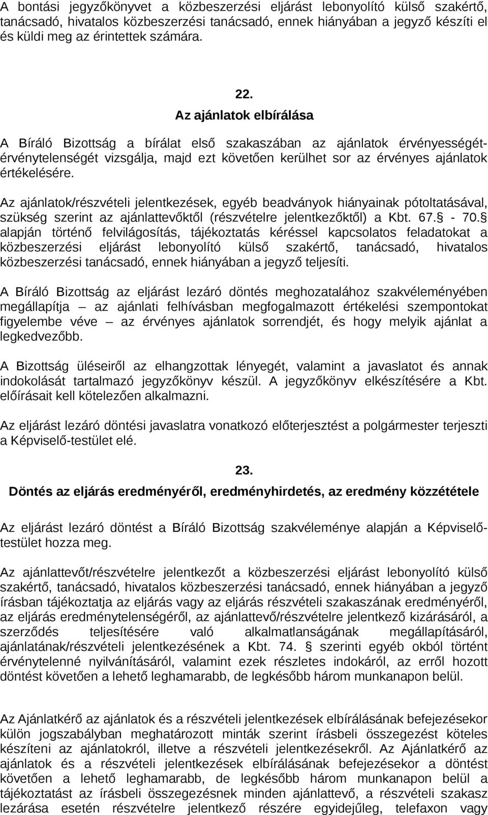 Az ajánlatok/részvételi jelentkezések, egyéb beadványok hiányainak pótoltatásával, szükség szerint az ajánlattevőktől (részvételre jelentkezőktől) a Kbt. 67. - 70.