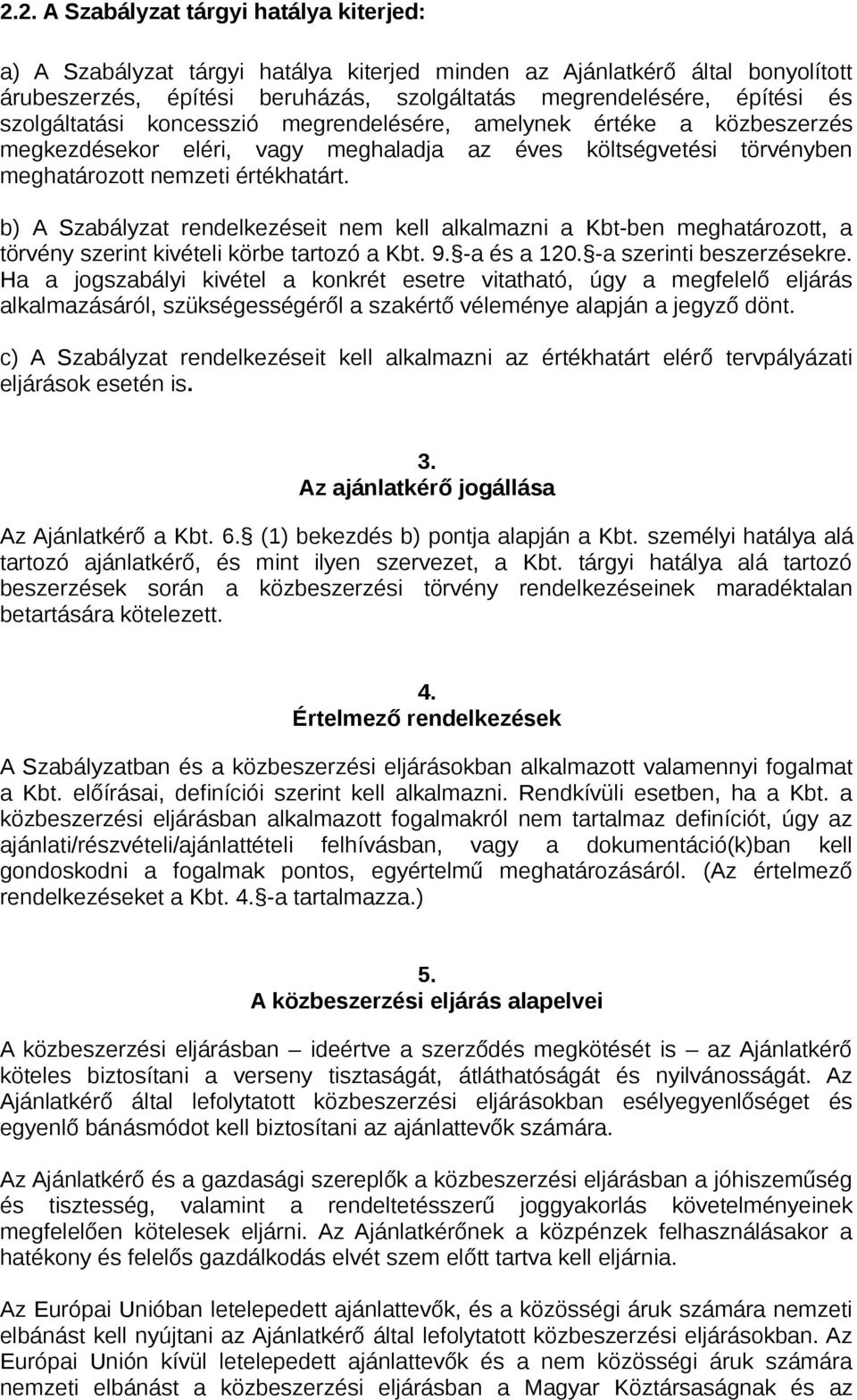b) A Szabályzat rendelkezéseit nem kell alkalmazni a Kbt-ben meghatározott, a törvény szerint kivételi körbe tartozó a Kbt. 9. -a és a 120. -a szerinti beszerzésekre.