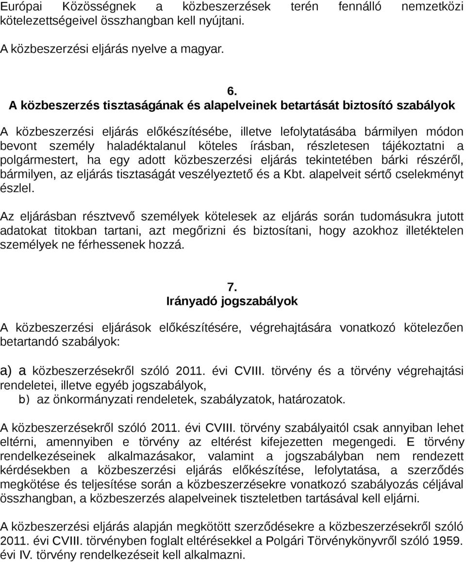 írásban, részletesen tájékoztatni a polgármestert, ha egy adott közbeszerzési eljárás tekintetében bárki részéről, bármilyen, az eljárás tisztaságát veszélyeztető és a Kbt.