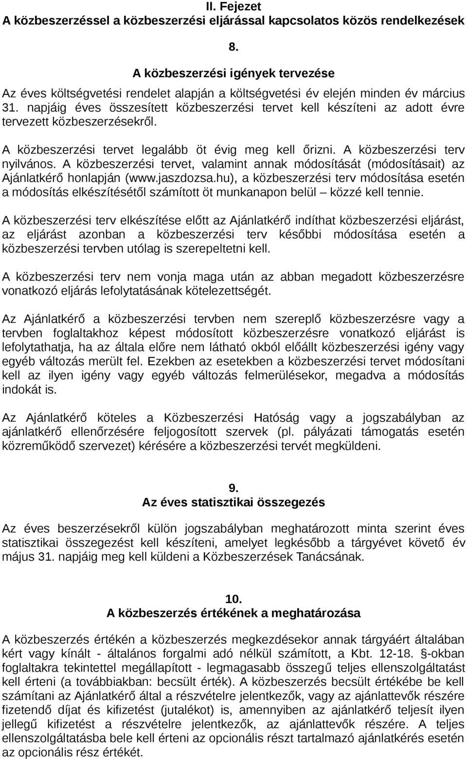 napjáig éves összesített közbeszerzési tervet kell készíteni az adott évre tervezett közbeszerzésekről. A közbeszerzési tervet legalább öt évig meg kell őrizni. A közbeszerzési terv nyilvános.