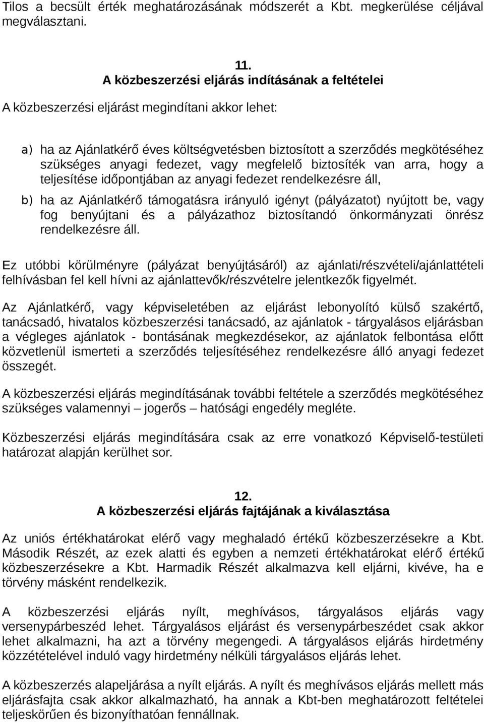 fedezet, vagy megfelelő biztosíték van arra, hogy a teljesítése időpontjában az anyagi fedezet rendelkezésre áll, b) ha az Ajánlatkérő támogatásra irányuló igényt (pályázatot) nyújtott be, vagy fog
