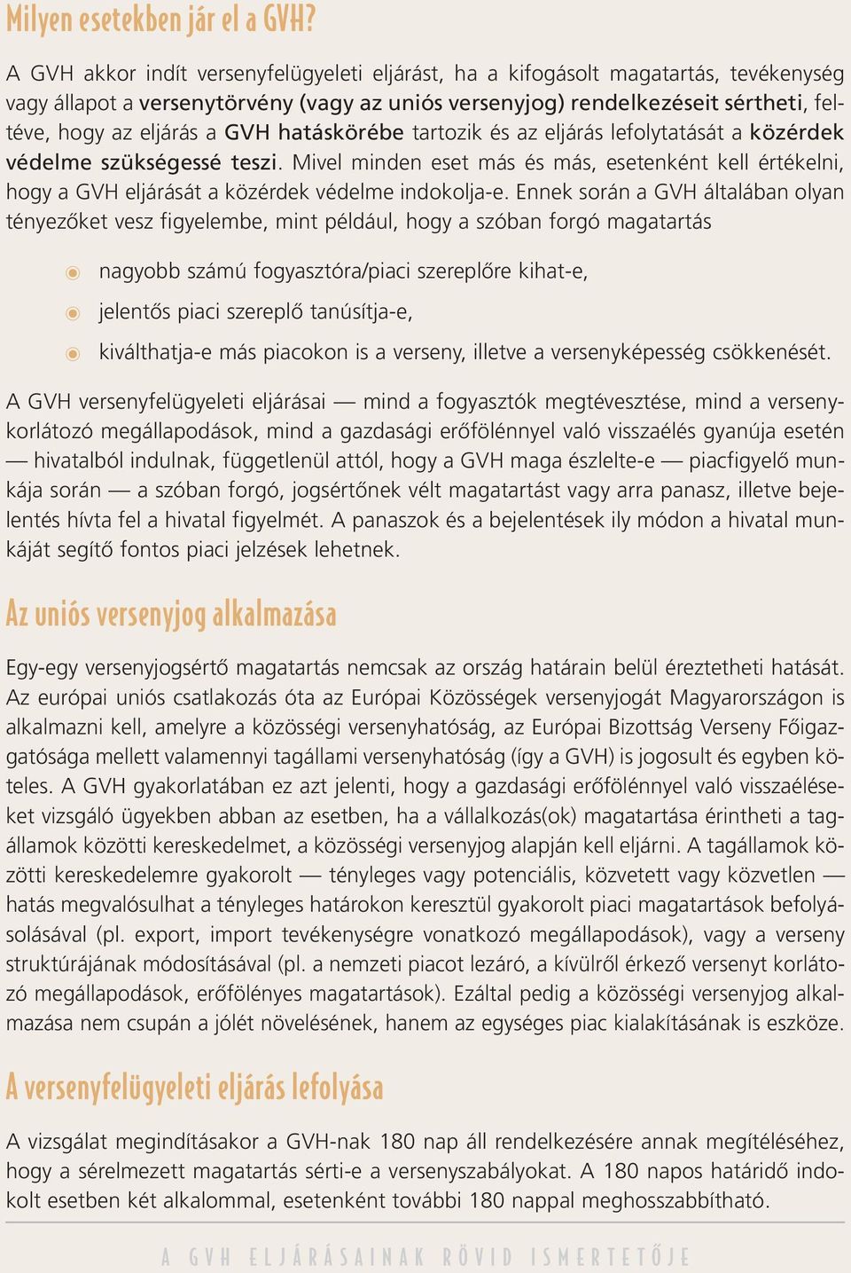 hatáskörébe tartozik és az eljárás lefolytatását a közérdek védelme szükségessé teszi. Mivel minden eset más és más, esetenként kell értékelni, hogy a GVH eljárását a közérdek védelme indokolja-e.