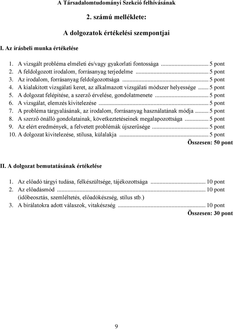 A kialakított vizsgálati keret, az alkalmazott vizsgálati módszer helyessége... 5 pont 5. A dolgozat felépítése, a szerző érvelése, gondolatmenete... 5 pont 6. A vizsgálat, elemzés kivitelezése.