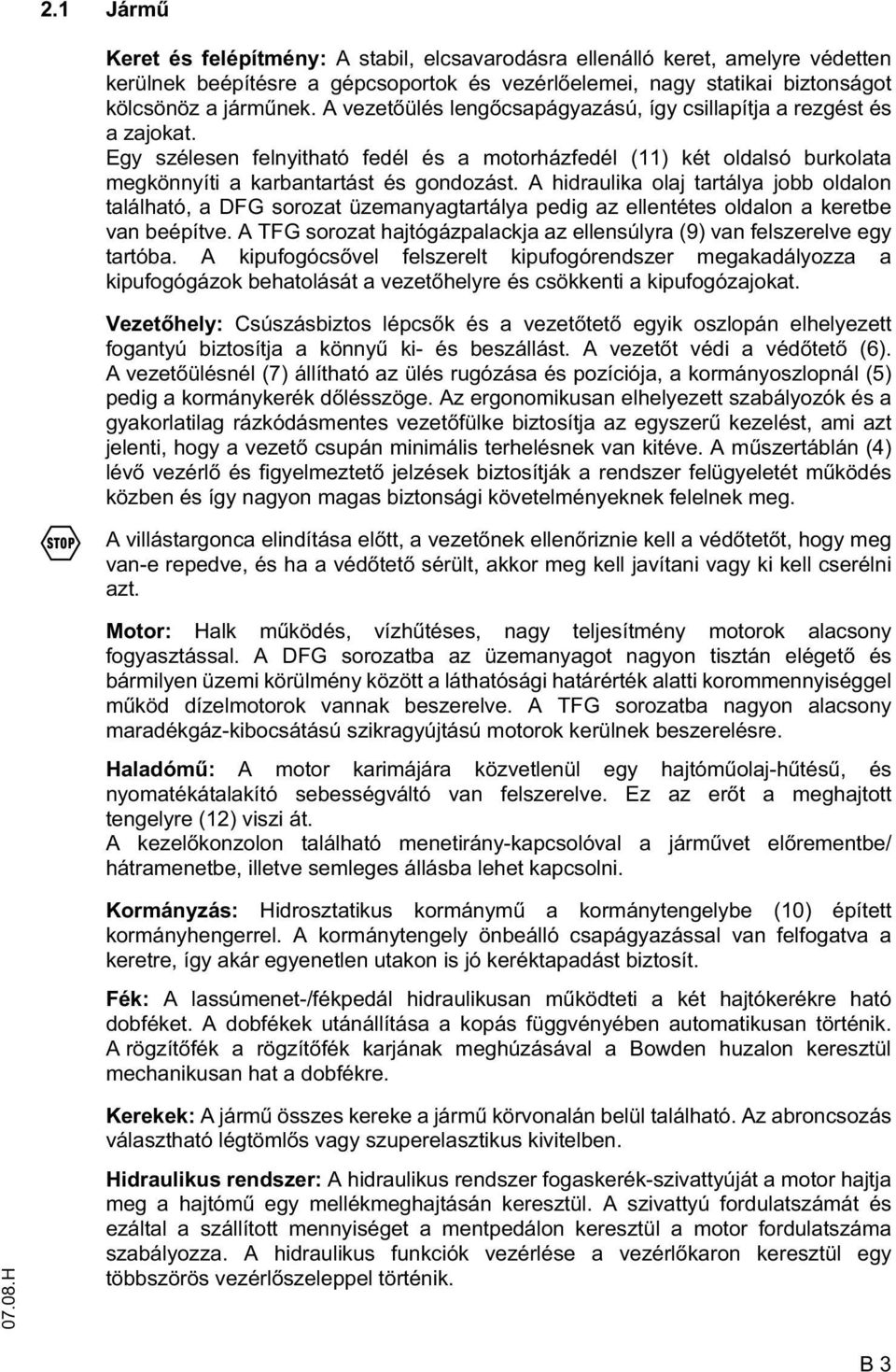 A hidraulika olaj tartálya jobb oldalon található, a DG sorozat üzemanyagtartálya pedig az ellentétes oldalon a keretbe van beépítve.