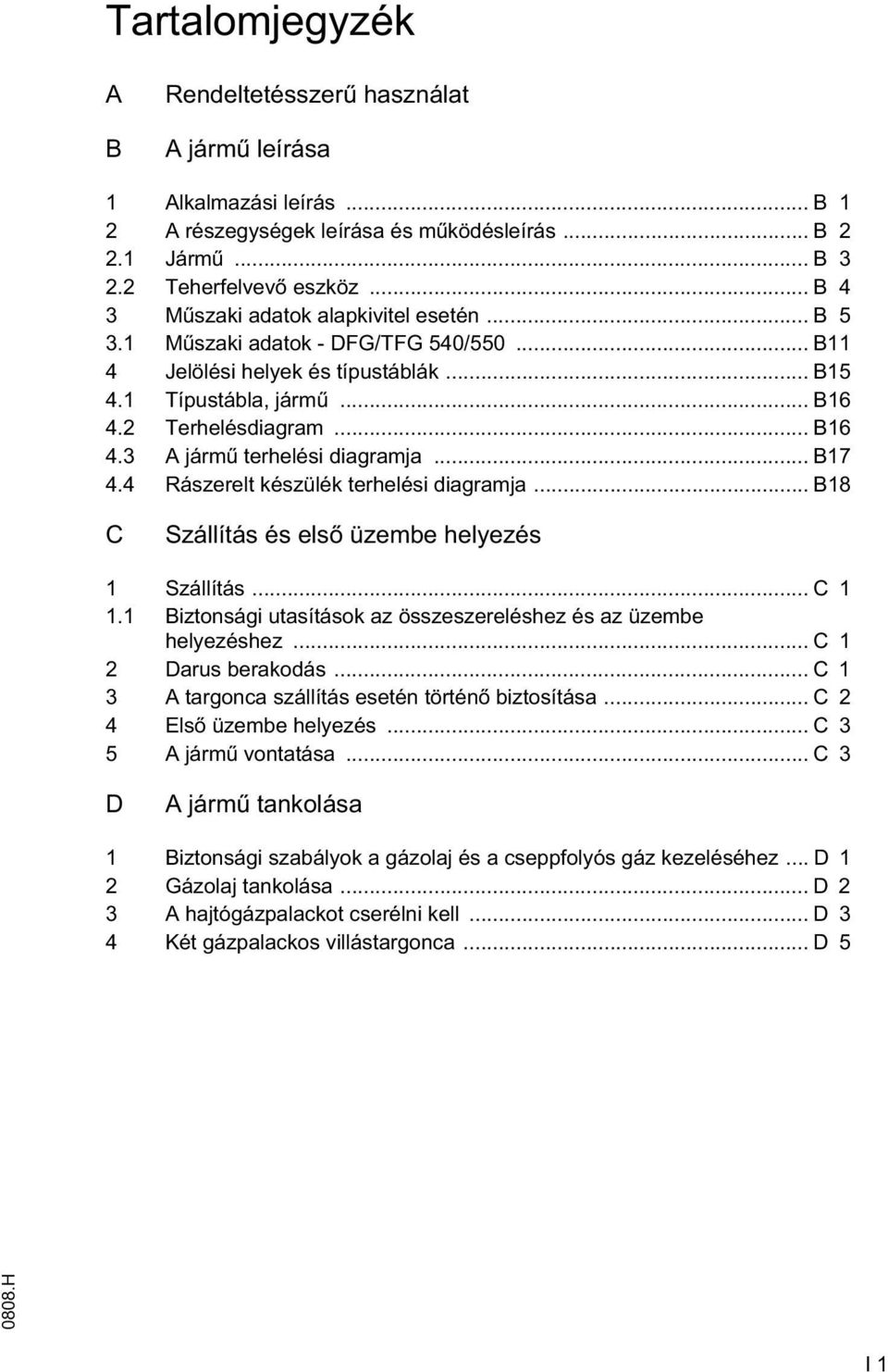 .. B17 4.4 Rászerelt készülék terhelési diagramja... B18 C Szállítás és els üzembe helyezés 1 Szállítás... C 1 1.1 Biztonsági utasítások az összeszereléshez és az üzembe helyezéshez.