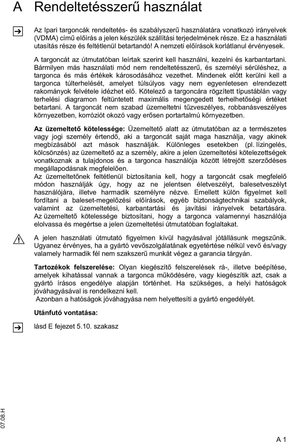 Bármilyen más használati mód nem rendeltetésszer, és személyi sérüléshez, a targonca és más értékek károsodásához vezethet.