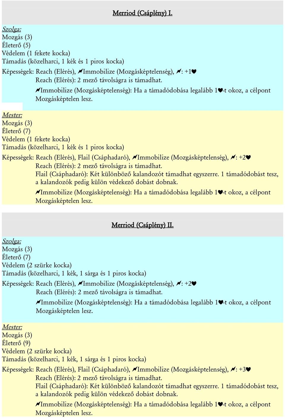 távolságra is támadhat. <Immobilize (Mozgásképtelenség): Ha a támadódobása legalább 1>-t okoz, a célpont Mozgásképtelen lesz.