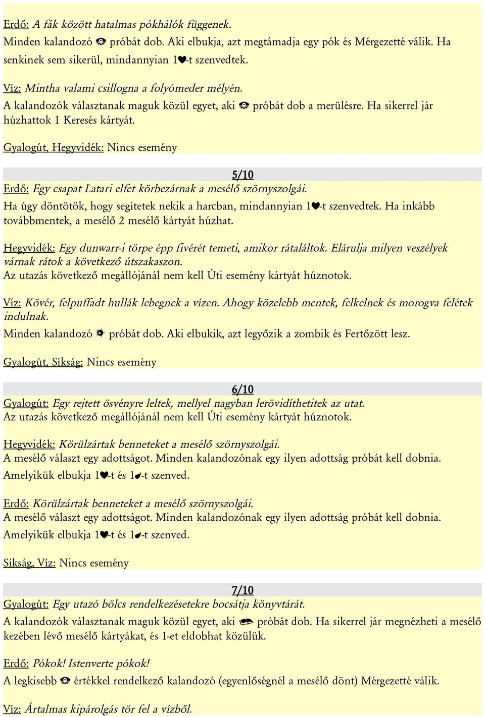 Gyalogút, Hegyvidék: Nincs esemény 5/10 Erdő: Egy csapat Latari elfet körbezárnak a mesélő szörnyszolgái. Ha úgy döntötök, hogy segítetek nekik a harcban, mindannyian 1>-t szenvedtek.