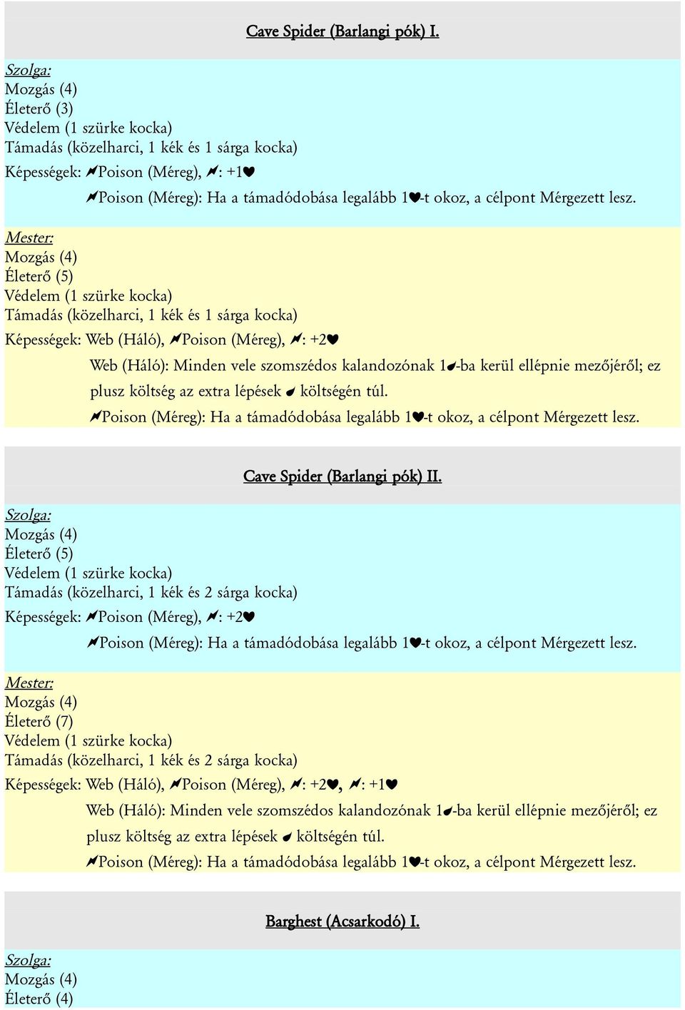 Mester: Mozgás (4) Életerő (5) Védelem (1 szürke kocka) Támadás (közelharci, 1 kék és 1 sárga kocka) Képességek: Web (Háló), <Poison (Méreg), <: +2> Web (Háló): Minden vele szomszédos kalandozónak 1