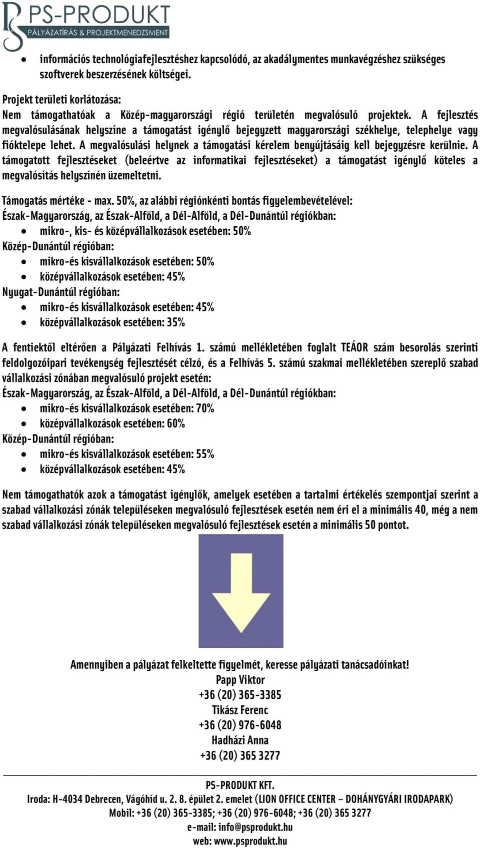 A fejlesztés megvalósulásának helyszíne a támogatást igénylő bejegyzett magyarországi székhelye, telephelye vagy fióktelepe lehet.