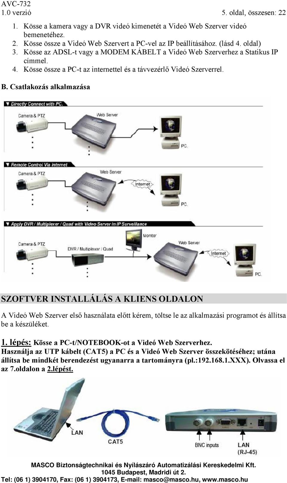 Csatlakozás alkalmazása SZOFTVER INSTALLÁLÁS A KLIENS OLDALON A Videó Web Szerver első használata előtt kérem, töltse le az alkalmazási programot és állítsa be a készüléket. 1.