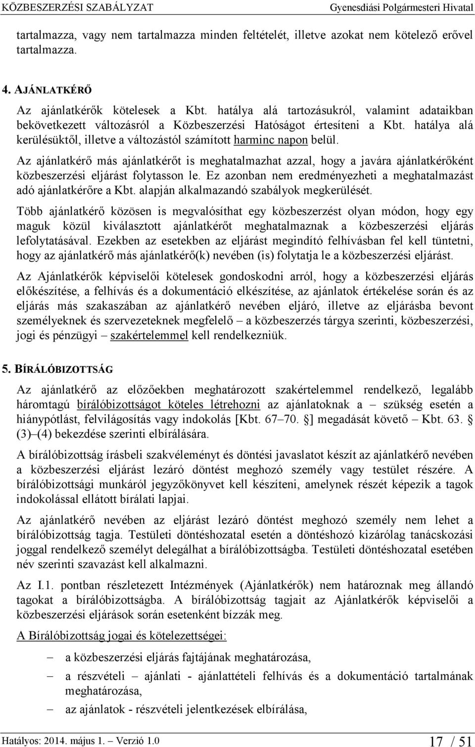 Az ajánlatkérő más ajánlatkérőt is meghatalmazhat azzal, hogy a javára ajánlatkérőként közbeszerzési eljárást folytasson le. Ez azonban nem eredményezheti a meghatalmazást adó ajánlatkérőre a Kbt.