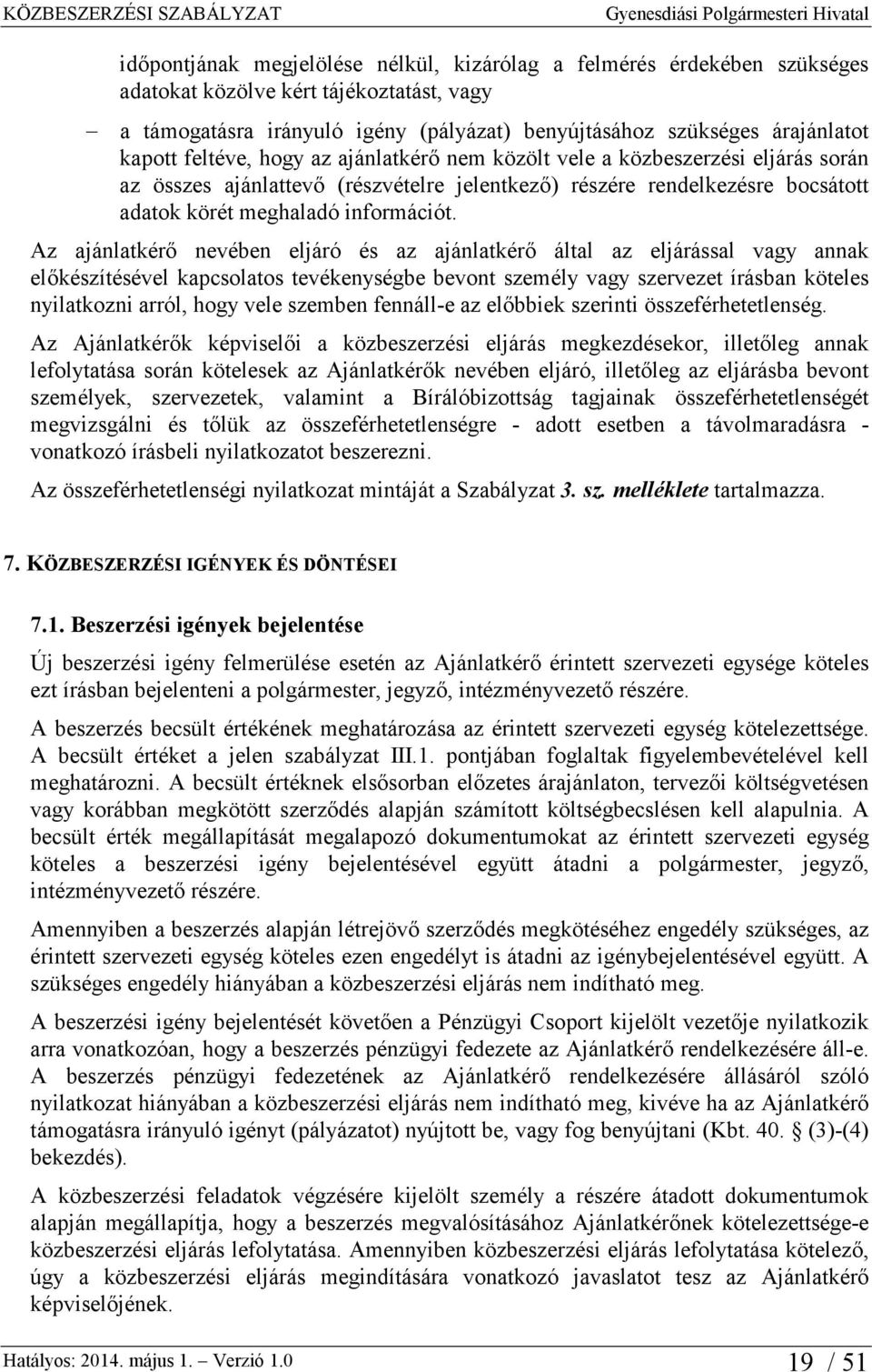 Az ajánlatkérő nevében eljáró és az ajánlatkérő által az eljárással vagy annak előkészítésével kapcsolatos tevékenységbe bevont személy vagy szervezet írásban köteles nyilatkozni arról, hogy vele