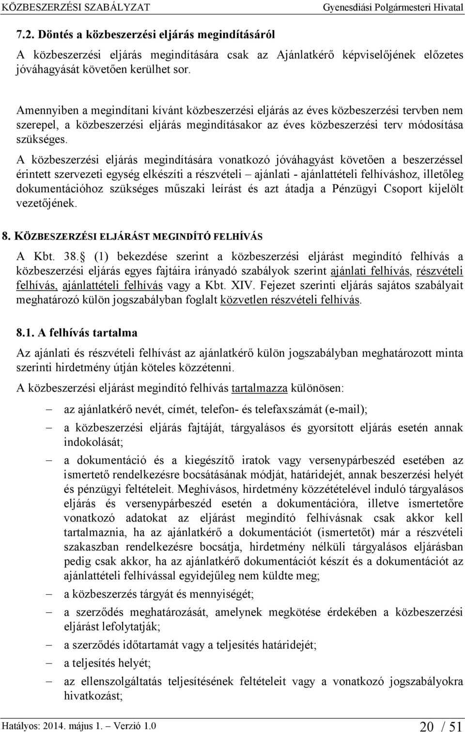 A közbeszerzési eljárás megindítására vonatkozó jóváhagyást követően a beszerzéssel érintett szervezeti egység elkészíti a részvételi ajánlati - ajánlattételi felhíváshoz, illetőleg dokumentációhoz