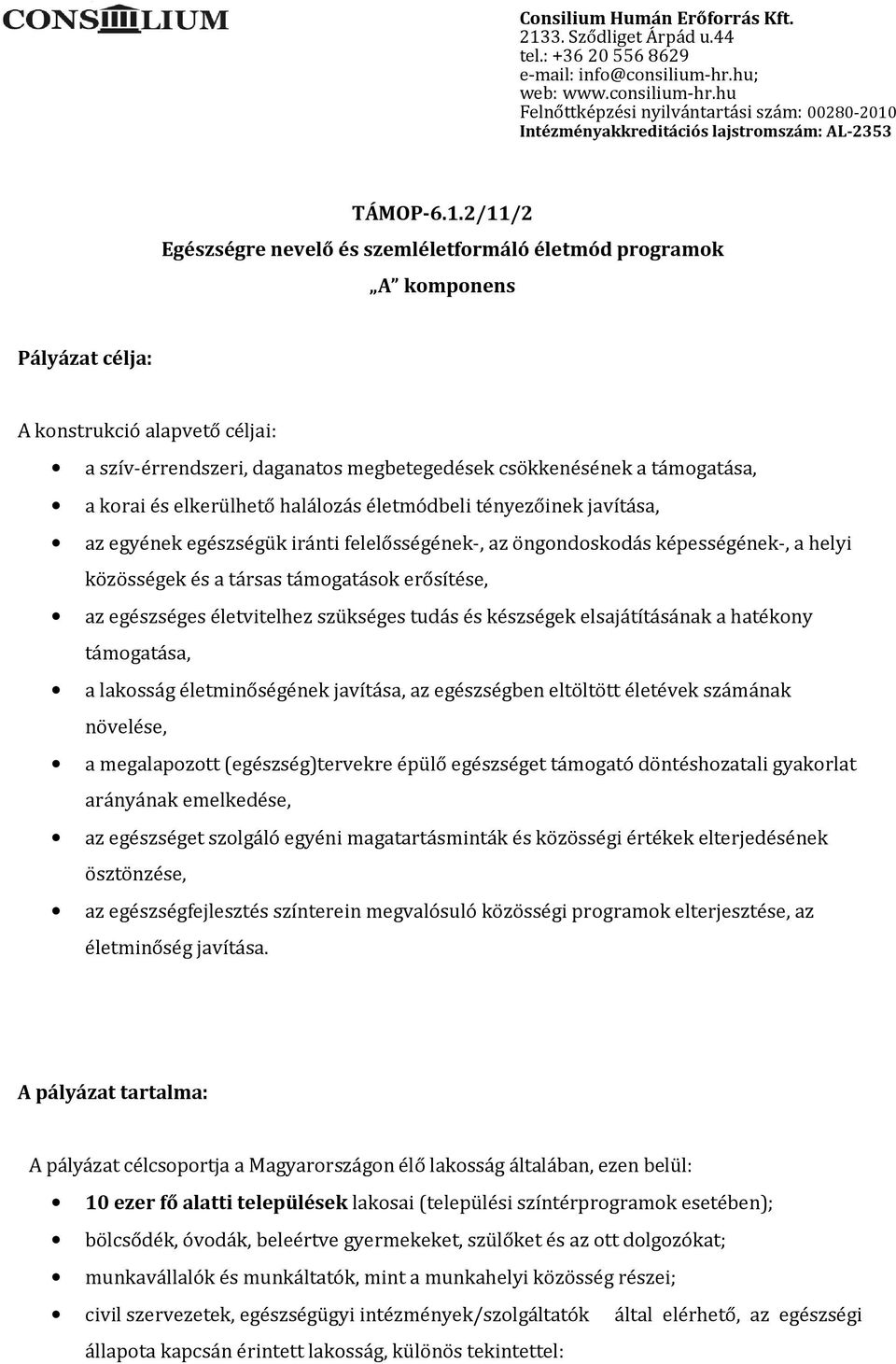 korai és elkerülhető halálozás életmódbeli tényezőinek javítása, az egyének egészségük iránti felelősségének-, az öngondoskodás képességének-, a helyi közösségek és a társas támogatások erősítése, az