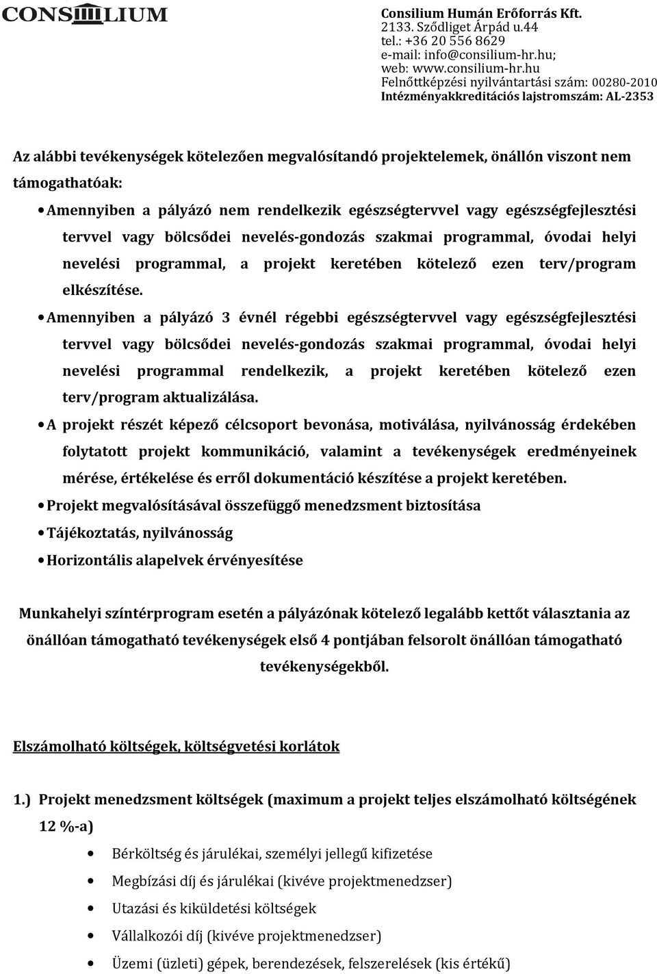 Amennyiben a pályázó 3 évnél régebbi egészségtervvel vagy egészségfejlesztési tervvel vagy bölcsődei nevelés-gondozás szakmai programmal, óvodai helyi nevelési programmal rendelkezik, a projekt