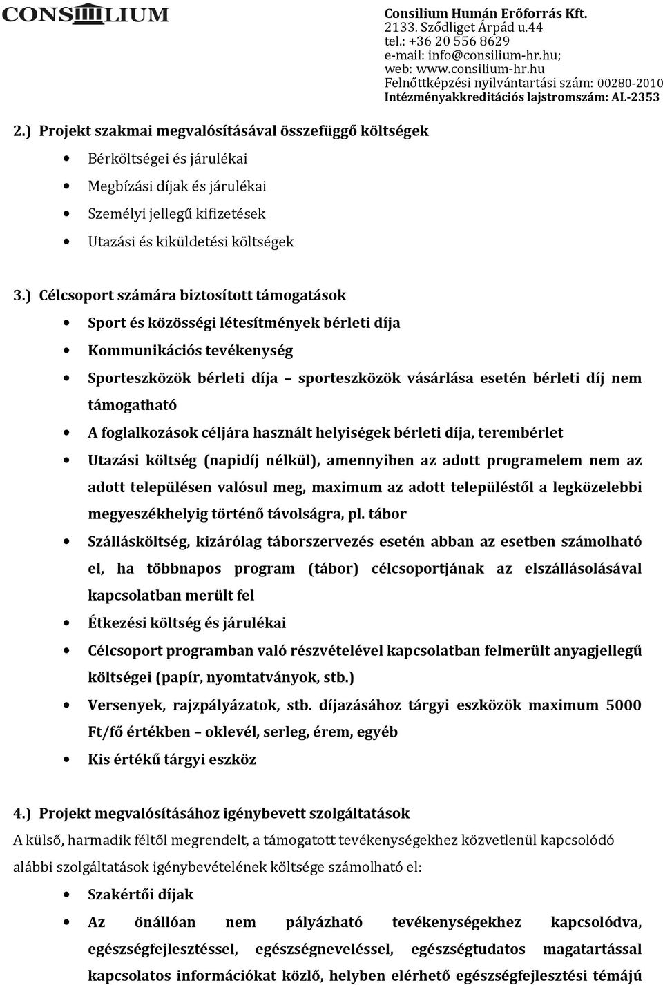 ) Célcsoport számára biztosított támogatások Sport és közösségi létesítmények bérleti díja Kommunikációs tevékenység Sporteszközök bérleti díja sporteszközök vásárlása esetén bérleti díj nem