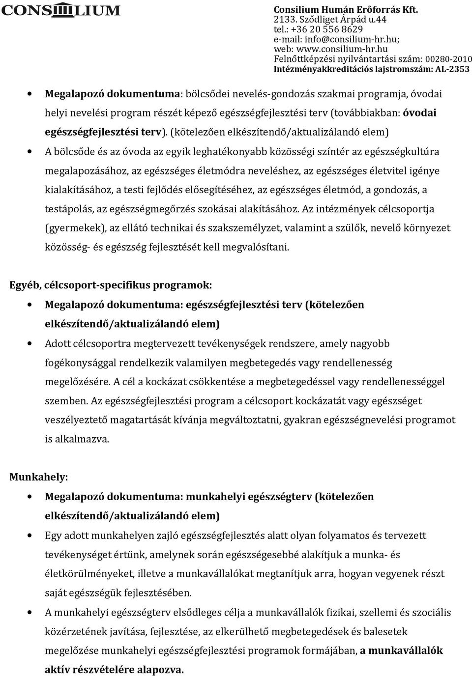 életvitel igénye kialakításához, a testi fejlődés elősegítéséhez, az egészséges életmód, a gondozás, a testápolás, az egészségmegőrzés szokásai alakításához.