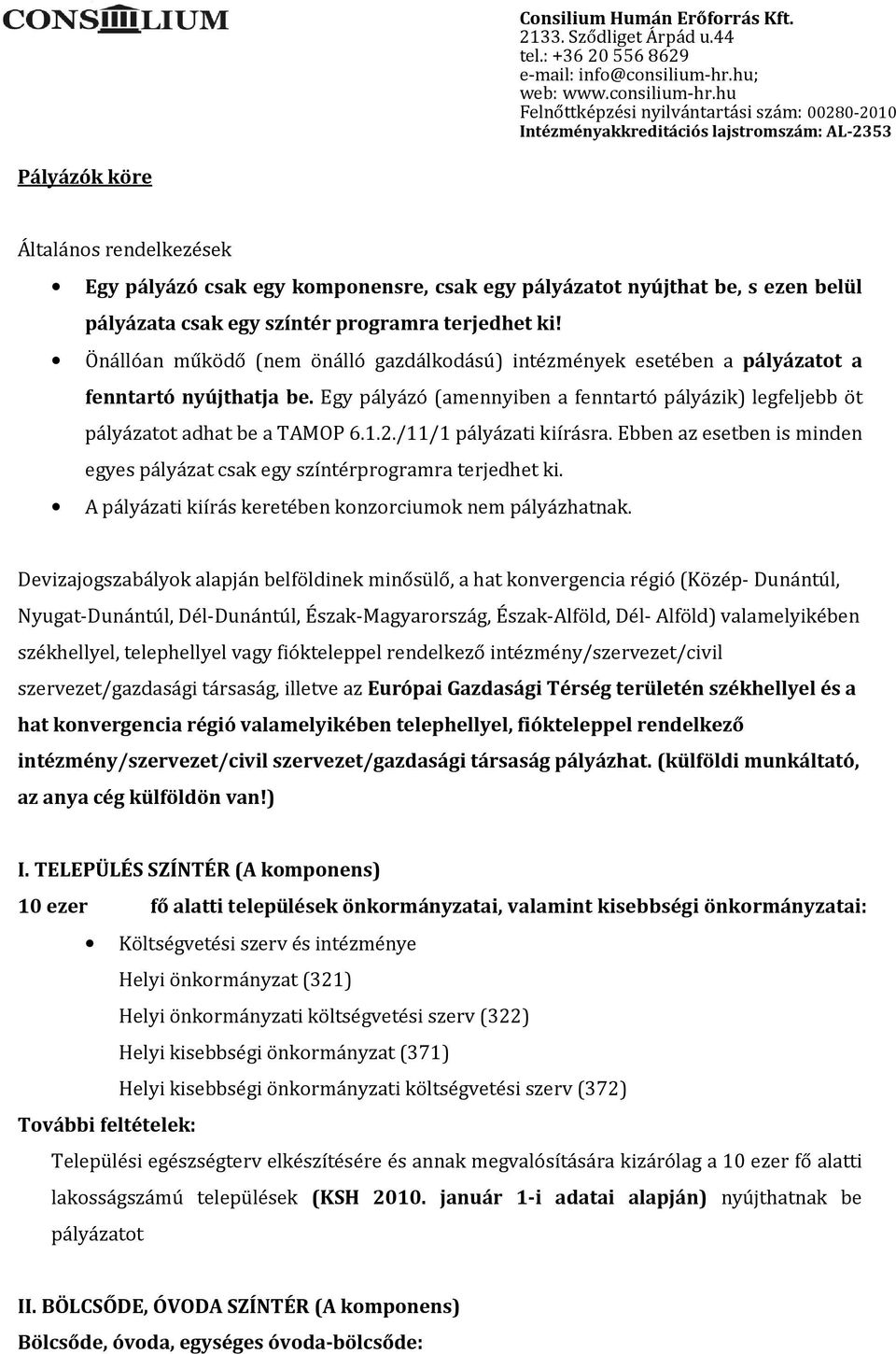 /11/1 pályázati kiírásra. Ebben az esetben is minden egyes pályázat csak egy színtérprogramra terjedhet ki. A pályázati kiírás keretében konzorciumok nem pályázhatnak.