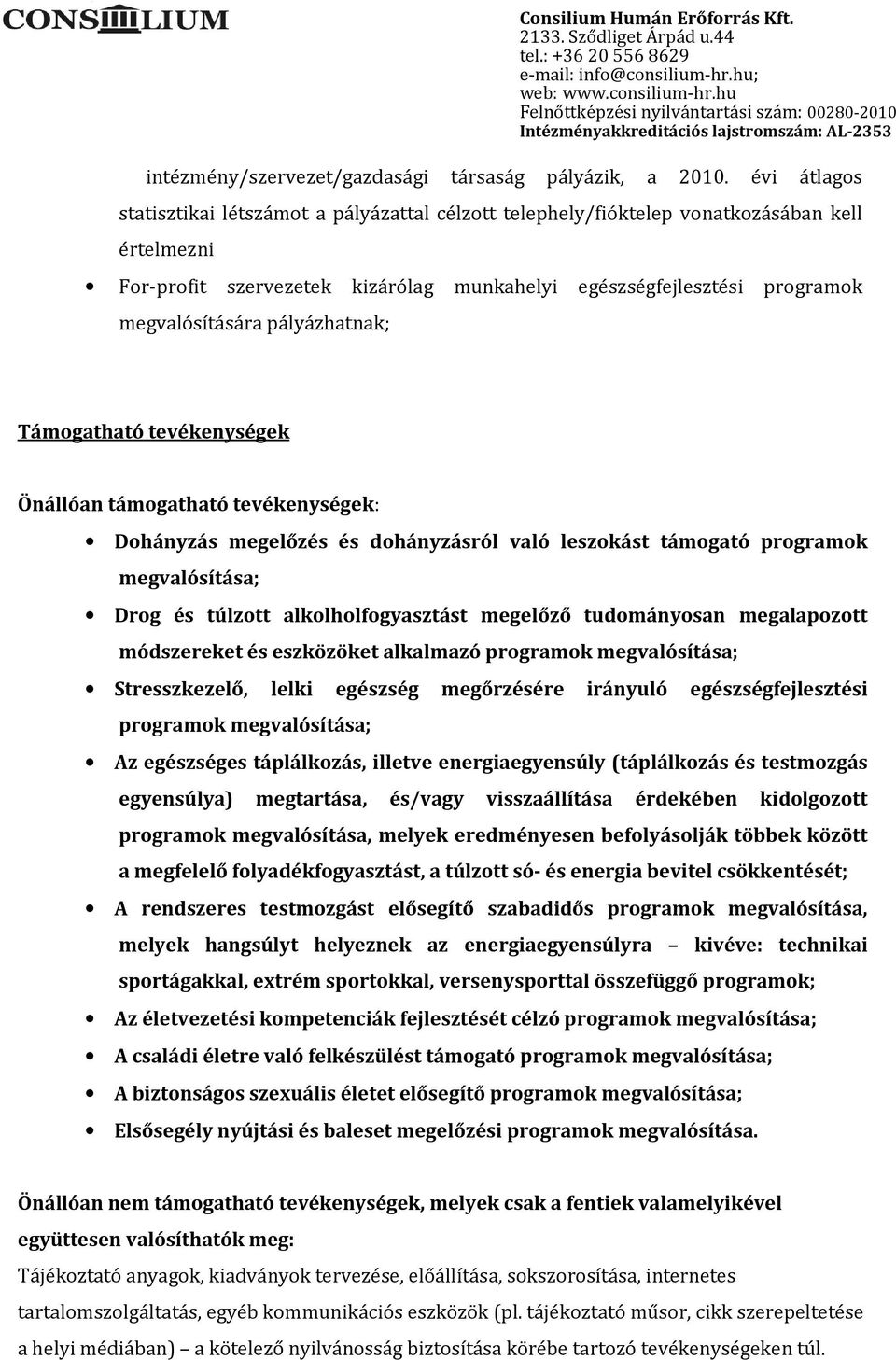 pályázhatnak; Támogatható tevékenységek Önállóan támogatható tevékenységek: Dohányzás megelőzés és dohányzásról való leszokást támogató programok megvalósítása; Drog és túlzott alkolholfogyasztást