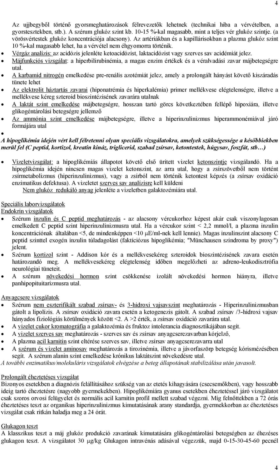 Az artériákban és a kapillárisokban a plazma glukóz szint 10 %-kal magasabb lehet, ha a vérvétel nem éhgyomorra történik.