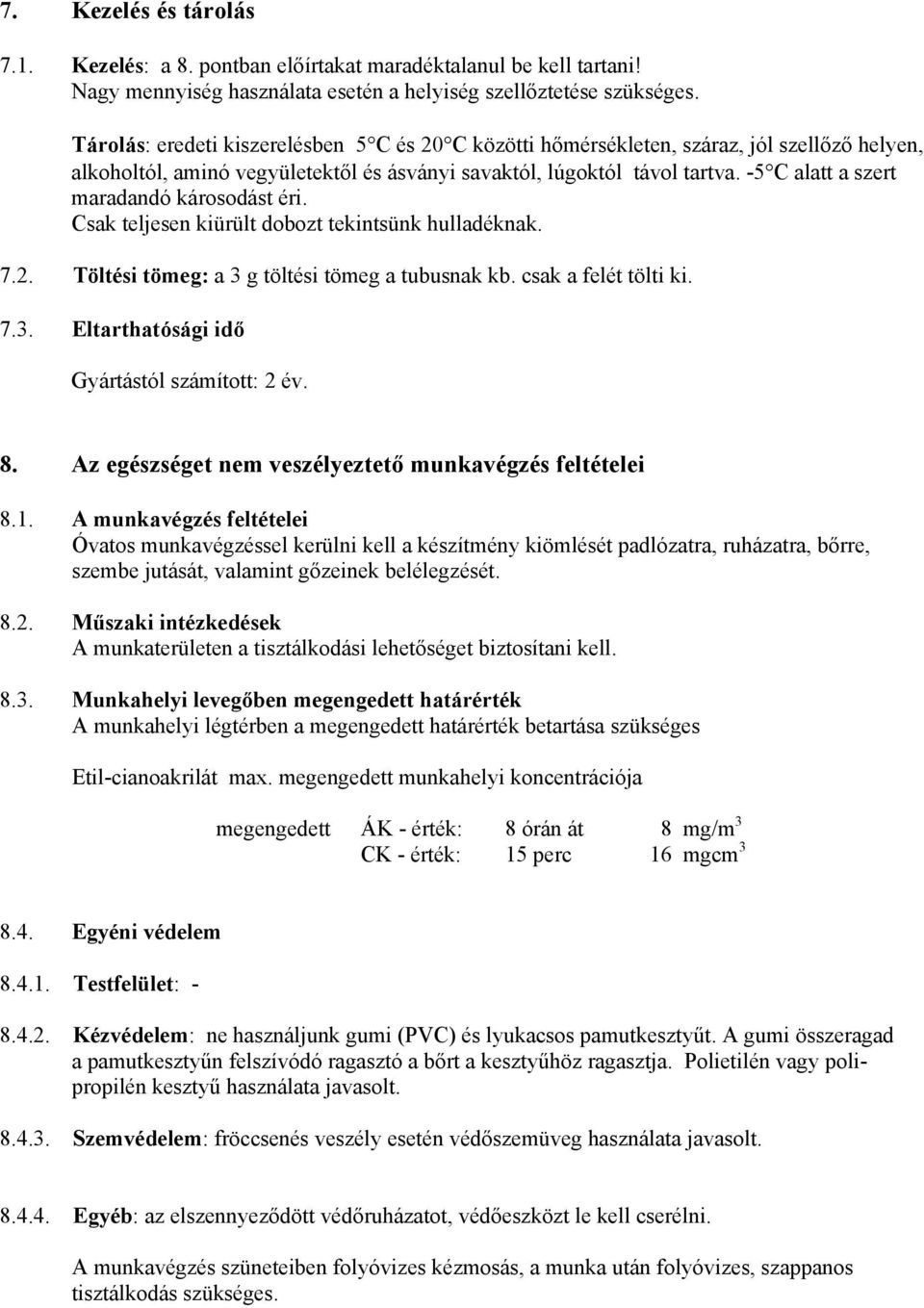 -5 C alatt a szert maradandó károsodást éri. Csak teljesen kiürült dobozt tekintsünk hulladéknak. 7.2. Töltési tömeg: a 3 g töltési tömeg a tubusnak kb. csak a felét tölti ki. 7.3. Eltarthatósági idő Gyártástól számított: 2 év.