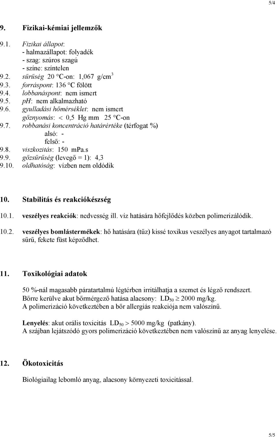 10. oldhatóság: vízben nem oldódik 10. Stabilitás és reakciókészség 10.1. veszélyes reakciók: nedvesség ill. víz hatására hőfejlődés közben polimerizálódik. 10.2.