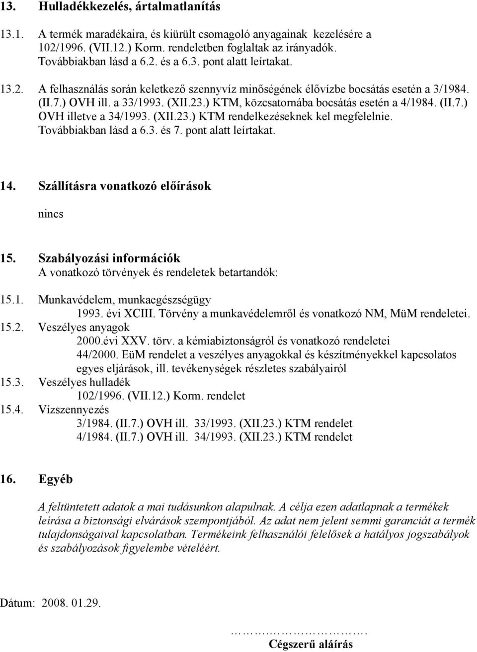 ) KTM, közcsatornába bocsátás esetén a 4/1984. (II.7.) OVH illetve a 34/1993. (XII.23.) KTM rendelkezéseknek kel megfelelnie. Továbbiakban lásd a 6.3. és 7. pont alatt leírtakat. 14.