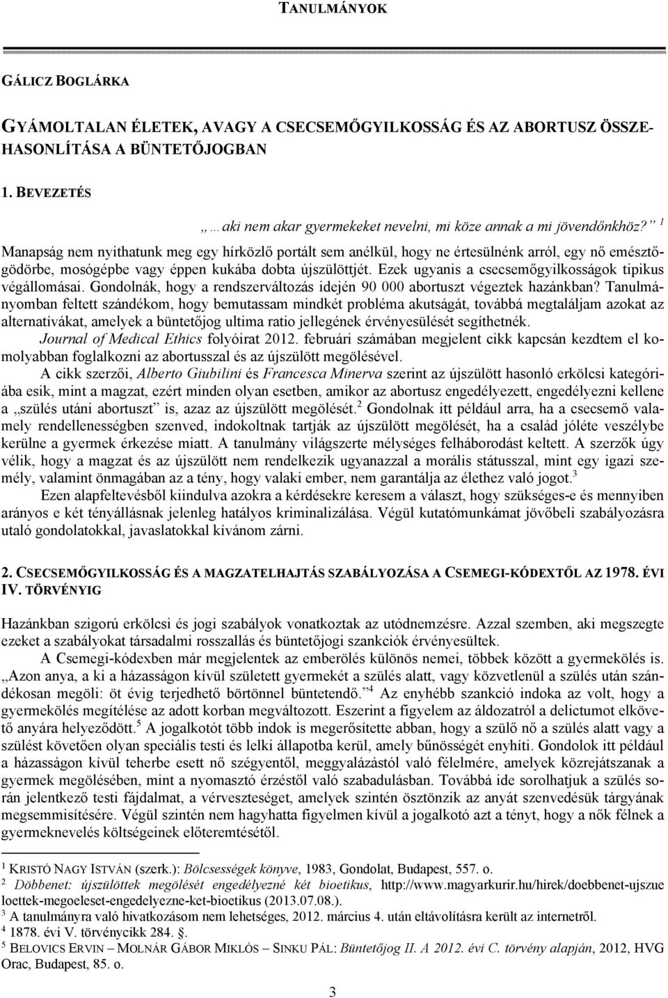 1 Manapság nem nyithatunk meg egy hírközlő portált sem anélkül, hogy ne értesülnénk arról, egy nő emésztőgödörbe, mosógépbe vagy éppen kukába dobta újszülöttjét.