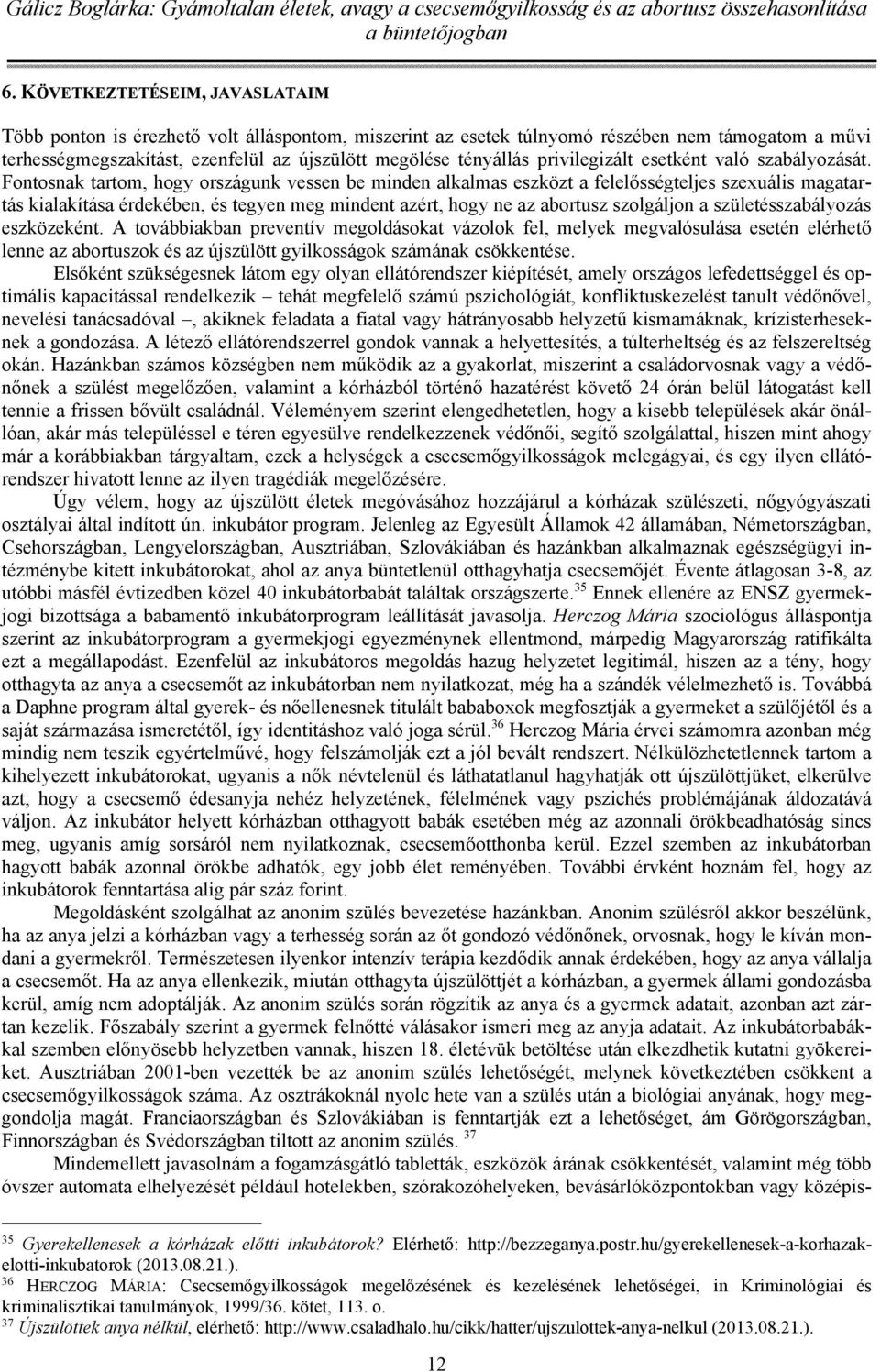 Fontosnak tartom, hogy országunk vessen be minden alkalmas eszközt a felelősségteljes szexuális magatartás kialakítása érdekében, és tegyen meg mindent azért, hogy ne az abortusz szolgáljon a