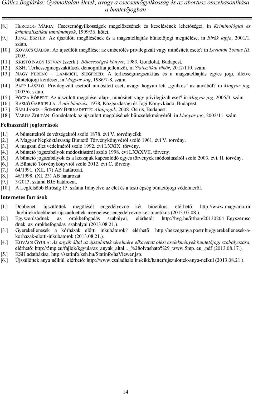 ] KOVÁCS GÁBOR: Az újszülött megölése: az emberölés privilegizált vagy minősített esete? in Leviatán Tomus III. 2005. [11.] KRISTÓ NAGY ISTVÁN (szerk.): Bölcsességek könyve, 1983, Gondolat, Budapest.