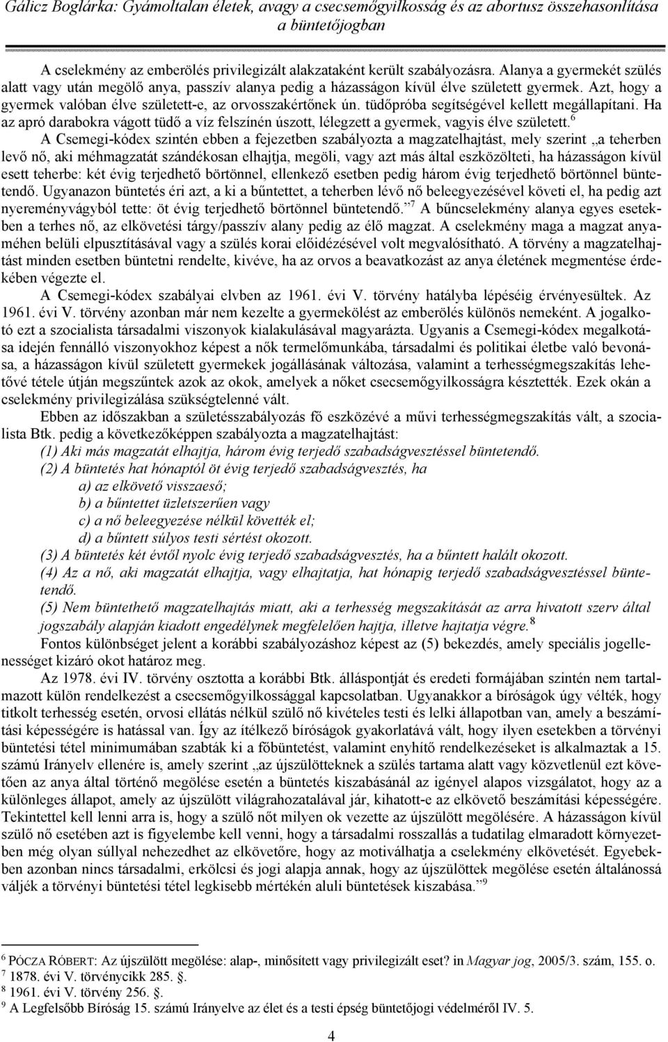 Ha az apró darabokra vágott tüdő a víz felszínén úszott, lélegzett a gyermek, vagyis élve született.